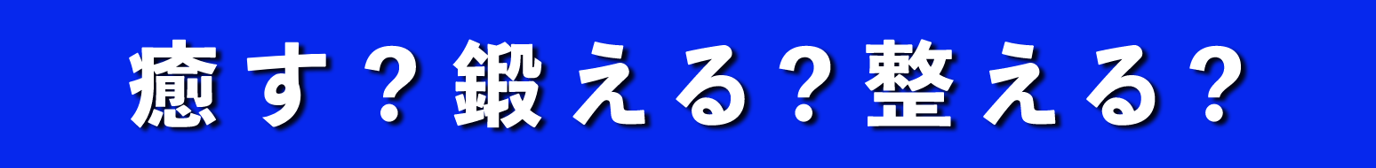 癒す？鍛える？整える？
